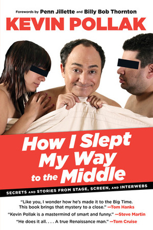 How I Slept My Way to the Middle: Secrets and Stories from Stage, Screen, and Interwebs by Kevin Pollak