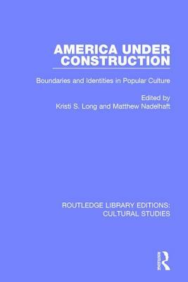 America Under Construction: Boundaries and Identities in Popular Culture by 