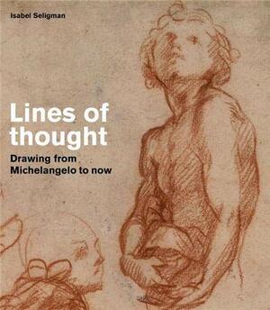 Lines of Thought: Drawing from Michelangelo to now by Hugo Champan, Bridget Riley, Isabel Seligman