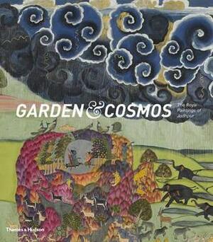 Garden and Cosmos: The Royal Paintings of Jodhpur. Edited by Debra Diamond and Catherine Glynn by Debra Diamond