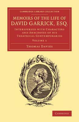 Memoirs of the Life of David Garrick, Esq.: Interspersed with Characters and Anecdotes of His Theatrical Contemporaries by Thomas Davies