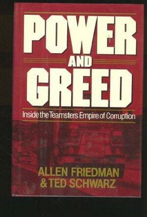 Power and Greed: Inside the Teamsters Empire of Corruption by Ted Schwarz, Allen Friedman