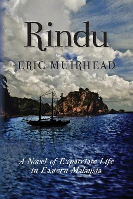 Rindu: A Novel of Expatriate Life in Eastern Malaysia by Eric Muirhead