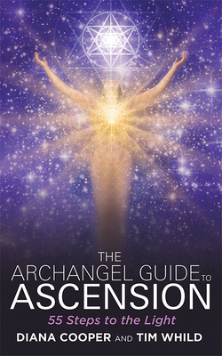 The Archangel Guide to Ascension: 55 Steps to the Light by Diana Cooper, Tim Whild