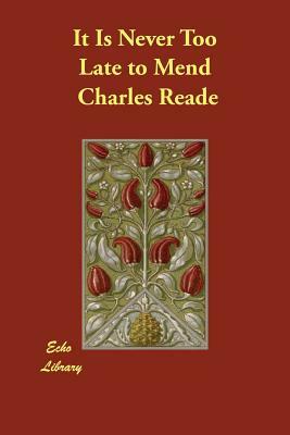 It Is Never Too Late to Mend by Charles Reade