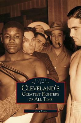 Cleveland's Greatest Fighters of All Time by Jerry Fitch