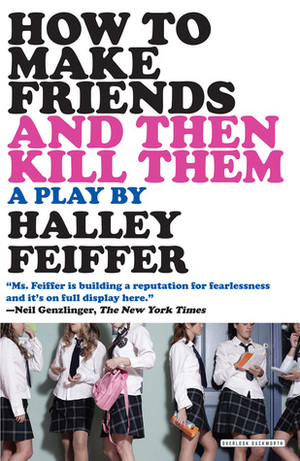 How To Make Friends and Then Kill Them: A Play by Halley Feiffer