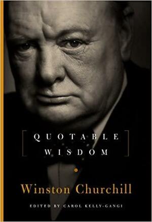 Winston Churchill: Quotable Wisdom by Carol Kelly-Gangi