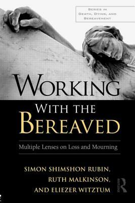 Working with the Bereaved: Multiple Lenses on Loss and Mourning by Ruth Malkinson, Eliezer Witztum, Simon Shimshon Rubin