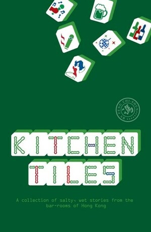 Kitchen Tiles: A Collection of Salty, Wet Stories from the Bar-Rooms of Hong Kong by Feng Chi-Shun