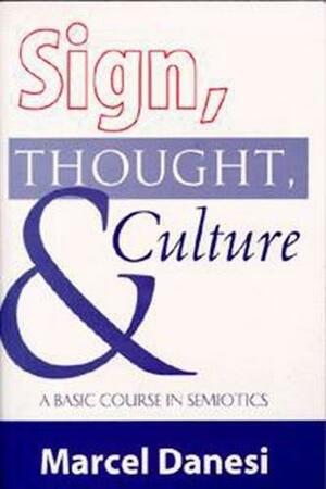 Sign, Thought, and Culture: A Basic Course in Semiotics by Marcel Danesi