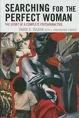 Searching for the Perfect Woman: The Story of a Complete Psychoanalysis by Vam&#305k D. Volkan, Christopher J. Fowler