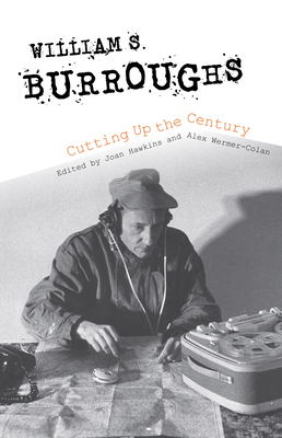 William S. Burroughs Cutting Up the Century by Alex Wermer-Colan, Joan Hawkins, Oliver Harris