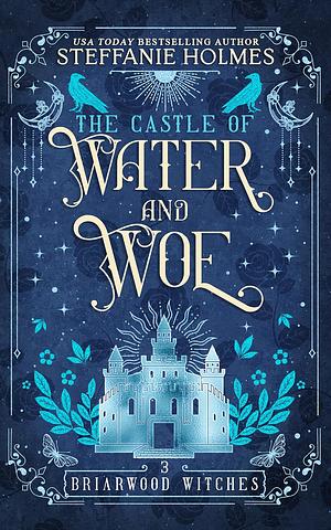 The Castle of Water and Woe by Steffanie Holmes