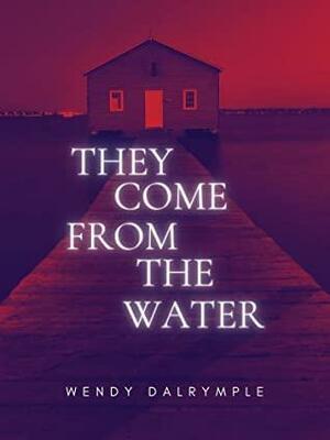 They Come From the Water by Wendy Dalrymple