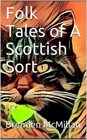 Folk Tales of A Scottish Sort by Brenden McMillan