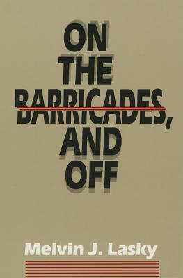 On the Barricades, and Off by Melvin J. Lasky