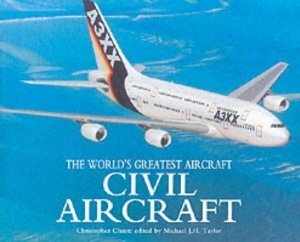 Civil Aircraft (The World's Greatest Aircraft) by Christopher Chant, Michael J.H. Taylor