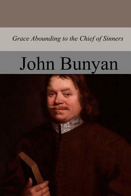 Grace Abounding to the Chief of Sinners by John Bunyan