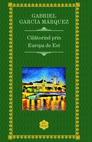 Călătorind prin Europa de Est by Gabriel García Márquez, Tudora Sandru-Mehedinti