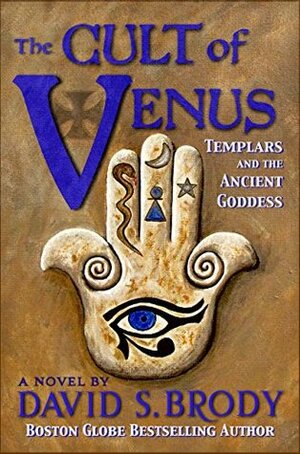 The Cult of Venus: Templars and the Ancient Goddess (Templars in America Book 7) by David S. Brody