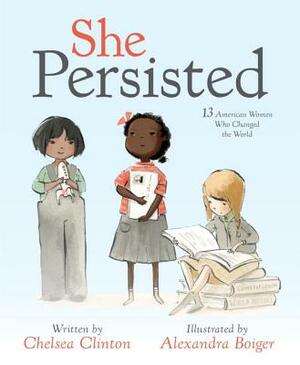 She Persisted: 13 American Women Who Changed the World by Chelsea Clinton