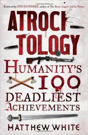 Atrocitology: Humanity's 100 Deadliest Achievements by Matthew White