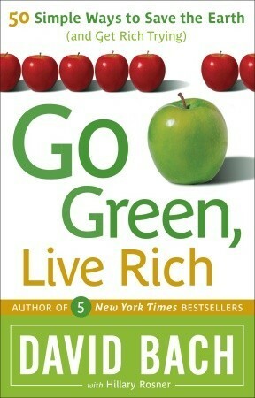 Go Green, Live Rich: 50 Simple Ways to Save the Earth and Get Rich Trying by David Bach