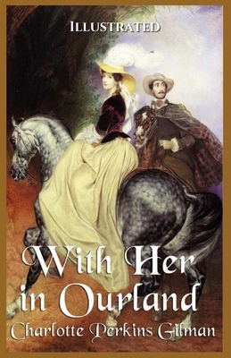 With Her in Ourland: Illustrated by Charlotte Perkins Gilman