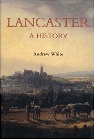Lancaster: A History by Andrew White
