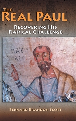 Real Paul: Recovering His Radical Challenge by Bernard Brandon Scott