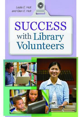 Success with Library Volunteers by Glen E. Holt, Leslie Edmonds Holt