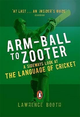 Arm-ball to Zooter: A Sideways Look at the Language of Cricket by Lawrence Booth