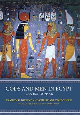 Gods and Men in Egypt: 3000 Bce to 395 Ce by Christiane Zivie-Coche, Françoise Dunand