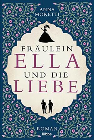 Fräulein Ella und die Liebe: Roman by Anna Moretti