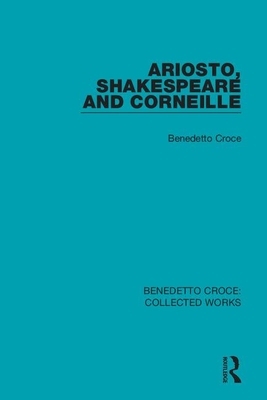 Ariosto, Shakespeare and Corneille by Benedetto Croce