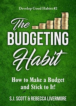 The Budgeting Habit: How to Make a Budget and Stick to It! (Develop Good Habits Book 2) by Rebecca Livermore, S.J. Scott