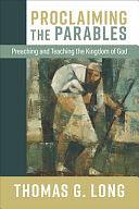 Proclaiming the Parables: Preaching and Teaching the Kingdom of God by Thomas G. Long