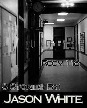 Room 118: 3 Stories by Jason White