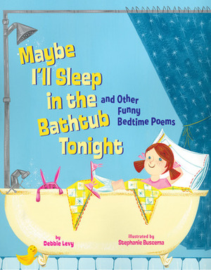 Maybe I'll Sleep in the Bathtub Tonight: and Other Funny Bedtime Poems by Stephanie Buscema, Debbie Levy