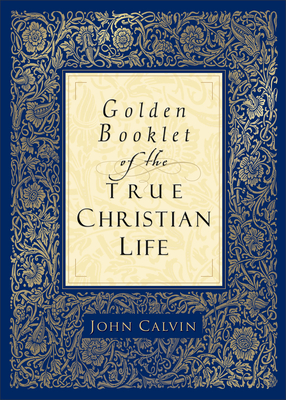 Golden Booklet of the True Christian Life by John Calvin