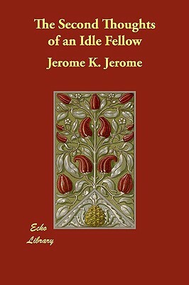 The Second Thoughts of an Idle Fellow by Jerome K. Jerome