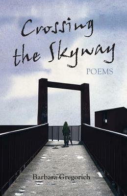 Crossing the Skyway: Poems by Barbara Gregorich