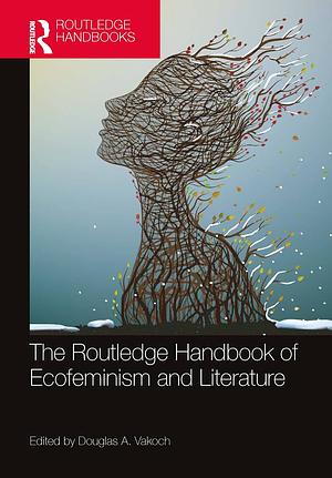 The Routledge Handbook of Ecofeminism and Literature by Douglas A. Vakoch