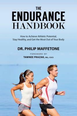 The Endurance Handbook: How to Achieve Athletic Potential, Stay Healthy, and Get the Most Out of Your Body by Philip Maffetone