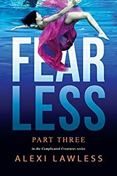 Fearless: Complicated Creatures Part Three by Alexi Lawless