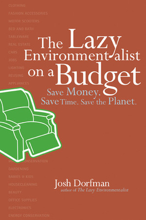 The Lazy Environmentalist on a Budget: Save Time. Save Money. Save the Planet. by Josh Dorfman