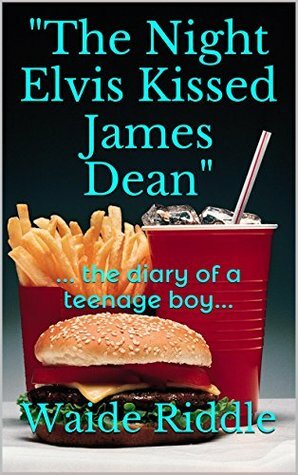 The Night Elvis Kissed James Dean: ... the diary of a teenage boy... by Waide Riddle