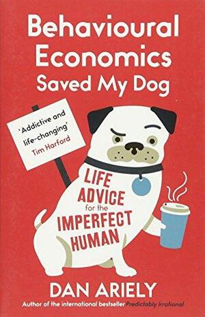 Behavioural Economics Saved My Dog by William Haefeli, Dan Ariely