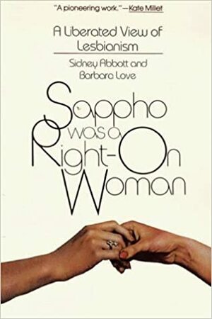 Sappho Was a Right-On Woman: A Liberated View of Lesbianism by Barbara Love, Sidney Abbott